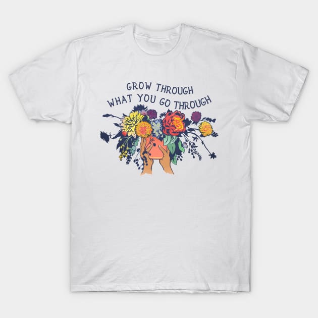 Grow through what you go through T-Shirt by FabulouslyFeminist